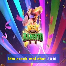 idm crack moi nhat 2016