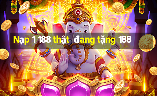 Nạp 1 188 thật  đang tặng 188