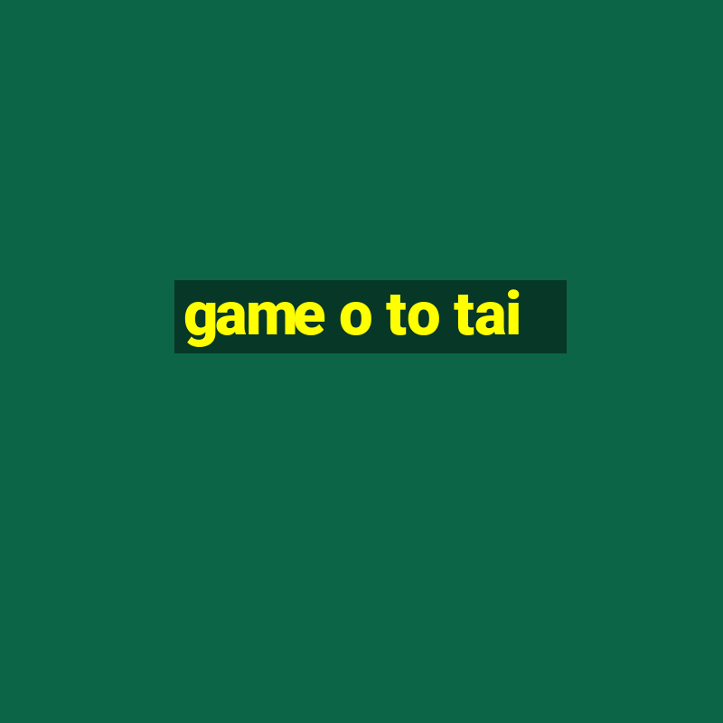 game o to tai