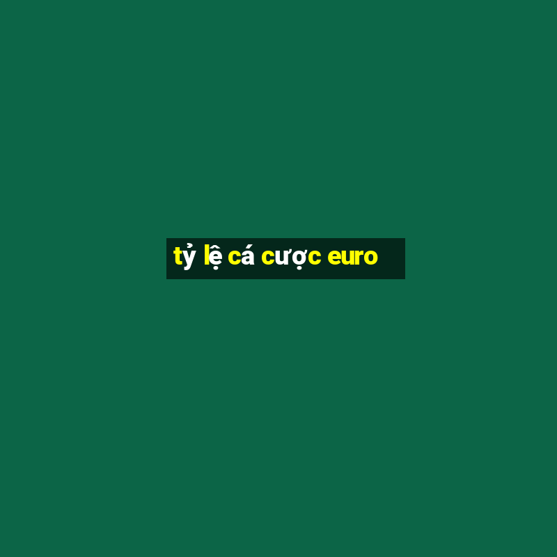 tỷ lệ cá cược euro