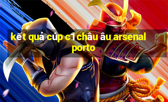 kết quả cúp c1 châu âu arsenal porto