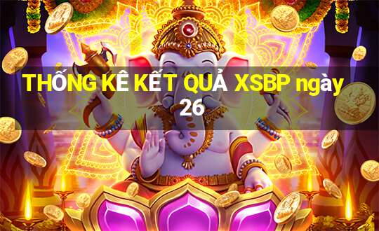 THỐNG KÊ KẾT QUẢ XSBP ngày 26