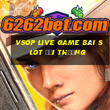 Vsop Live Game Bài Slot Đổi Thưởng