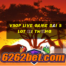 Vsop Live Game Bài Slot Đổi Thưởng