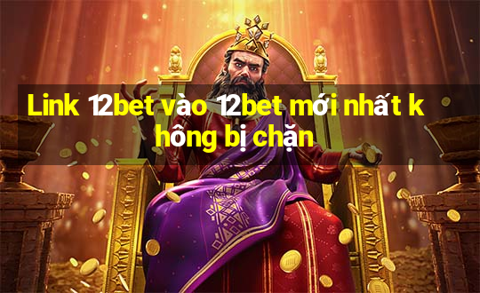 Link 12bet vào 12bet mới nhất không bị chặn