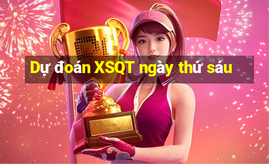 Dự đoán XSQT ngày thứ sáu