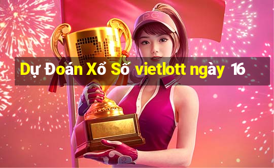 Dự Đoán Xổ Số vietlott ngày 16