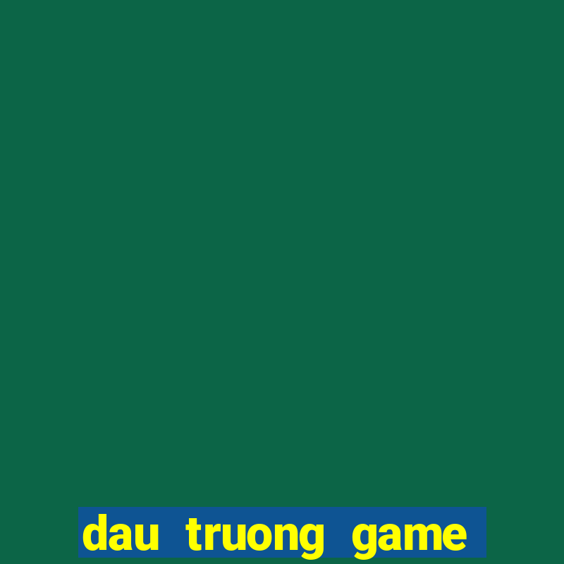 dau truong game doi thuong