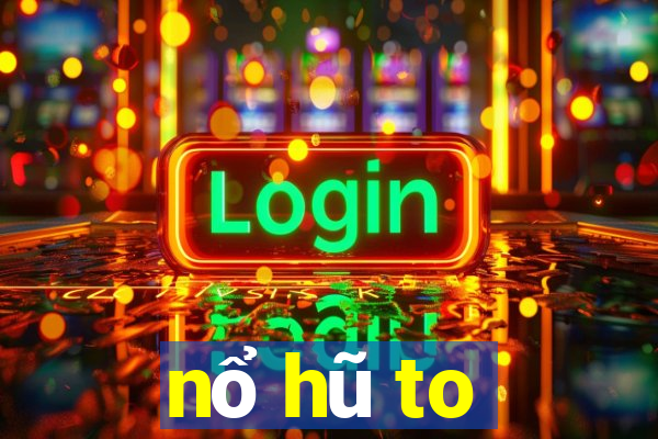 nổ hũ to