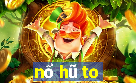 nổ hũ to