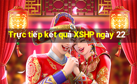 Trực tiếp kết quả XSHP ngày 22