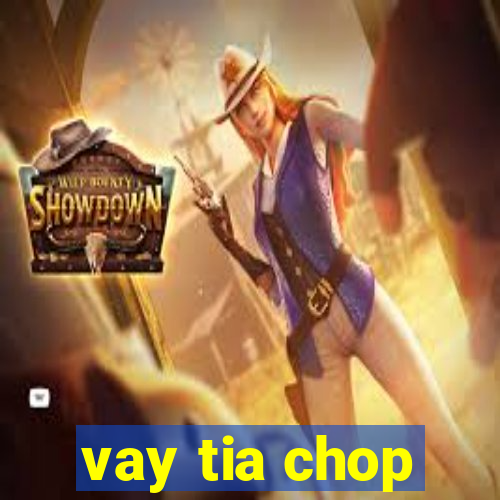 vay tia chop