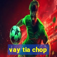 vay tia chop