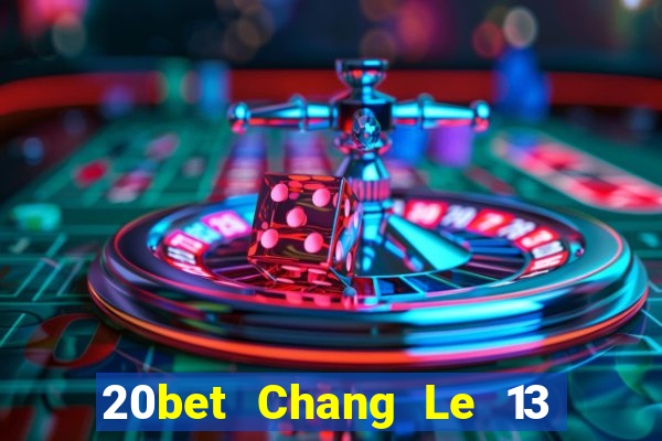 20bet Chang Le 13 shui 8 Tải về