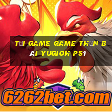 tải game game thần bài yugioh ps1