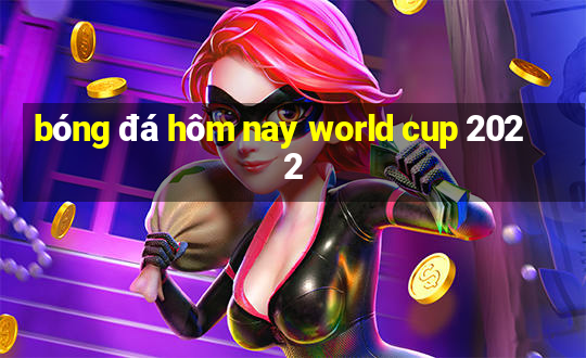 bóng đá hôm nay world cup 2022