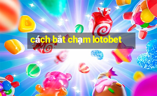 cách bắt chạm lotobet