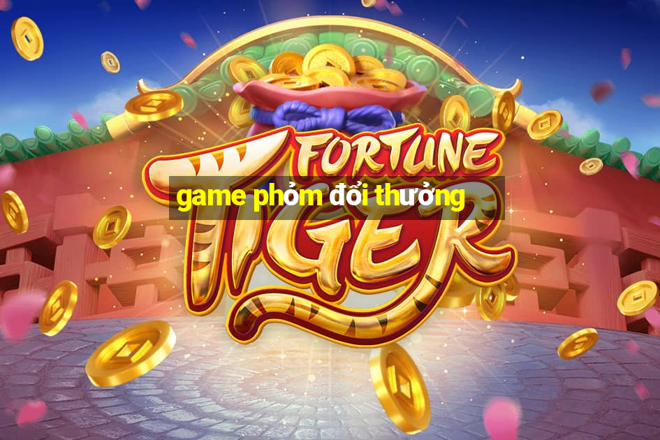 game phỏm đổi thưởng