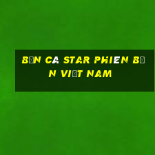 Bắn cá Star Phiên bản Việt nam