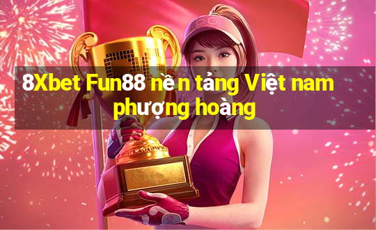 8Xbet Fun88 nền tảng Việt nam phượng hoàng