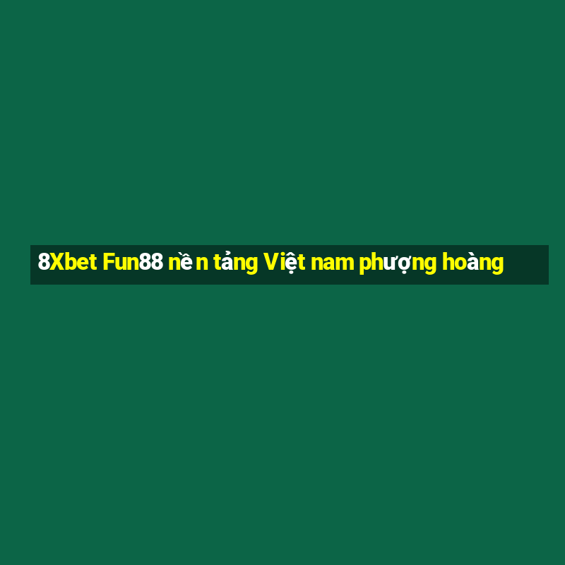 8Xbet Fun88 nền tảng Việt nam phượng hoàng