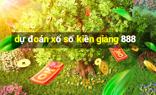 dự đoán xổ số kiên giang 888