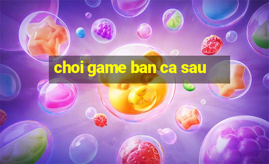 choi game ban ca sau