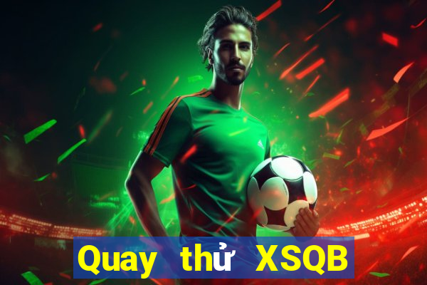 Quay thử XSQB ngày 30