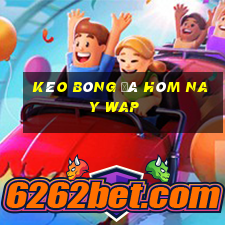 kèo bóng đá hôm nay wap