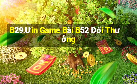 B29.Ưin Game Bài B52 Đổi Thưởng