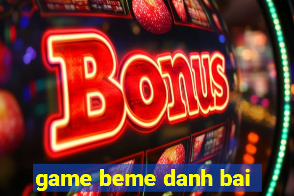 game beme danh bai