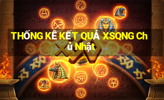 THỐNG KÊ KẾT QUẢ XSQNG Chủ Nhật