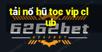 tải nổ hũ toc vip club