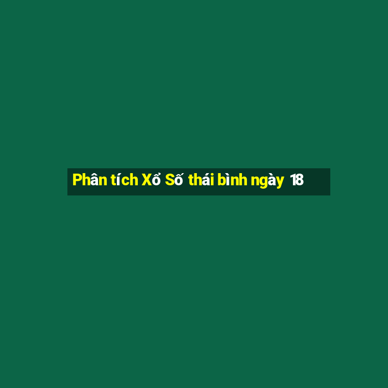 Phân tích Xổ Số thái bình ngày 18