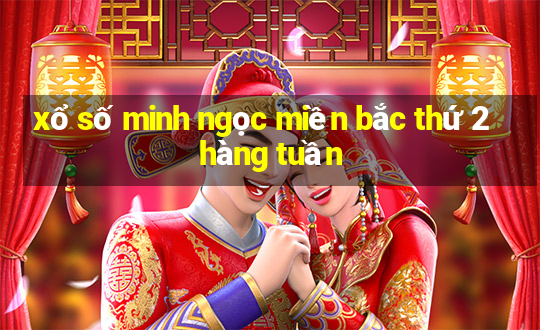 xổ số minh ngọc miền bắc thứ 2 hàng tuần