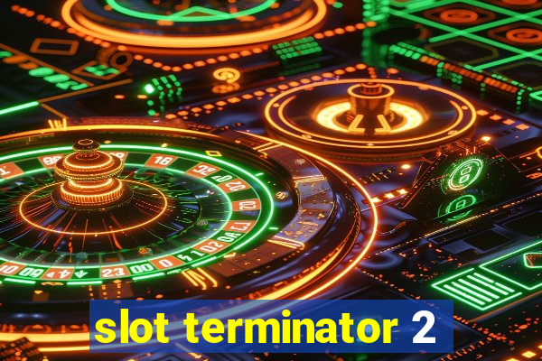 slot terminator 2