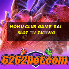 Nohu Club Game Bài Slot Đổi Thưởng