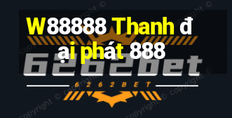 W88888 Thanh đại phát 888