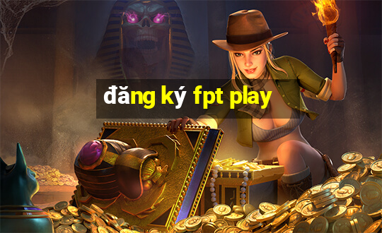 đăng ký fpt play