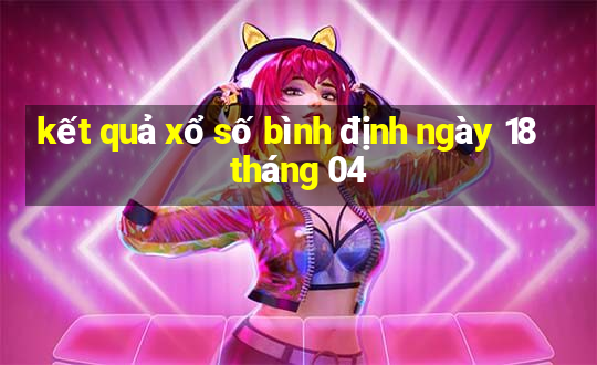 kết quả xổ số bình định ngày 18 tháng 04