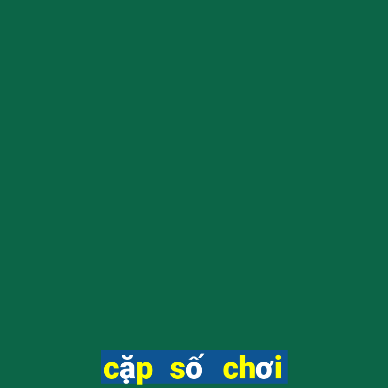 cặp số chơi nhiều nhất hôm nay