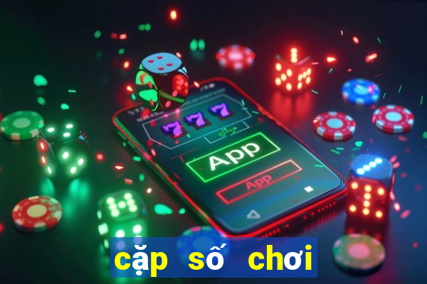 cặp số chơi nhiều nhất hôm nay