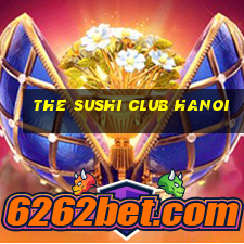 the sushi club hanoi