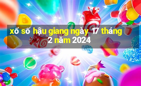 xổ số hậu giang ngày 17 tháng 2 năm 2024