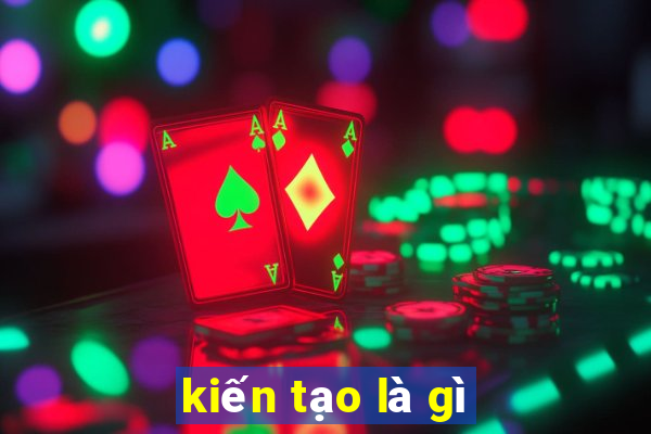 kiến tạo là gì