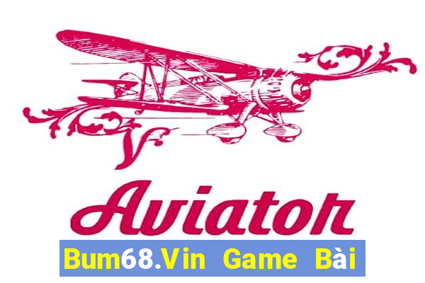 Bum68.Vin Game Bài Rút Tiền Uy Tín