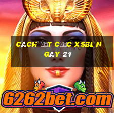 Cách đặt cược XSBL ngày 21