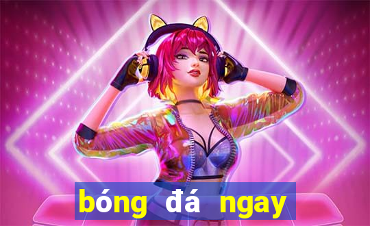 bóng đá ngay bây giờ