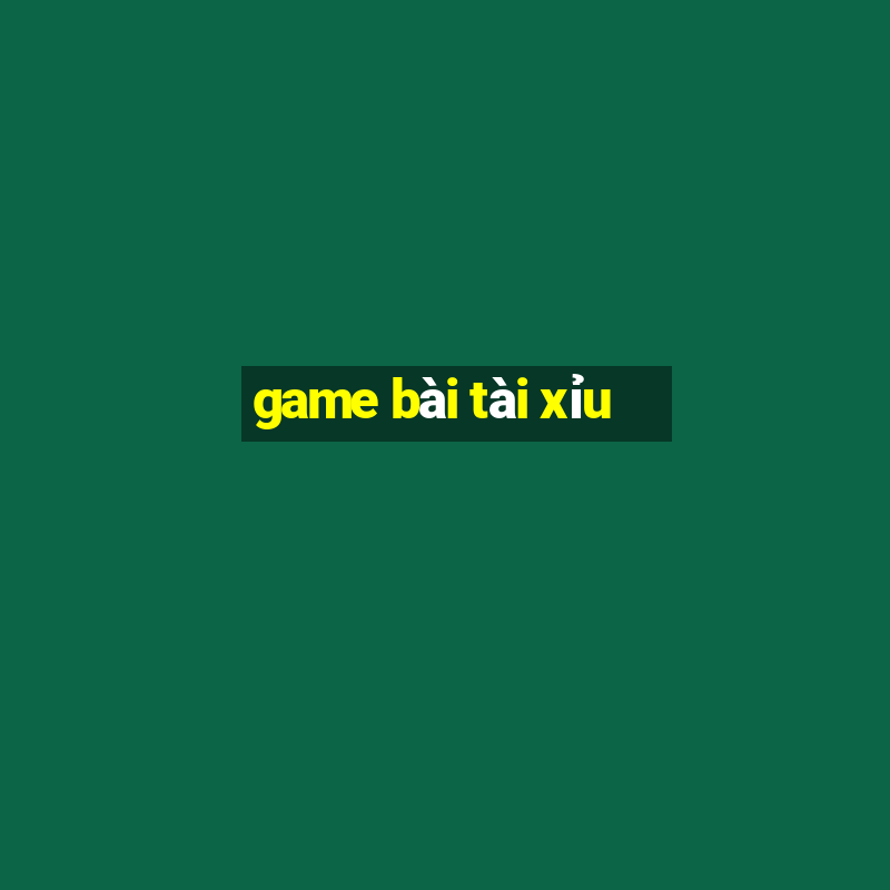 game bài tài xỉu