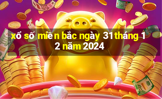 xổ số miền bắc ngày 31 tháng 12 năm 2024